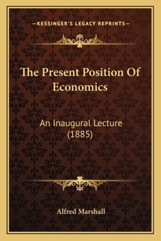 Paperback The Present Position Of Economics: An Inaugural Lecture (1885) Book