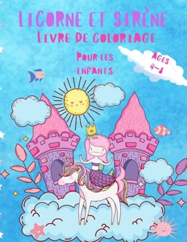 Livre de coloriage licorne et sirène pour les enfants de 4 à 8 ans: Un livre de coloriage unique avec des licornes, des sirènes et des princesses pour ... cadeau pour les filles).