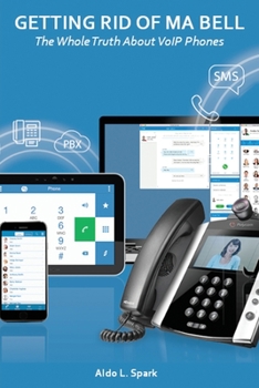 Paperback Getting Rid Of Ma Bell: The Whole Truth About VoIP Phones Book