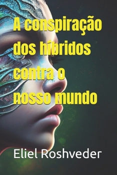 A conspiração dos híbridos contra o nosso mundo (INSTRUÇÃO PARA O APOCALIPSE QUE SE APROXIMA) (Portuguese Edition)