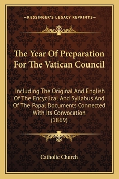 Paperback The Year Of Preparation For The Vatican Council: Including The Original And English Of The Encyclical And Syllabus And Of The Papal Documents Connecte Book