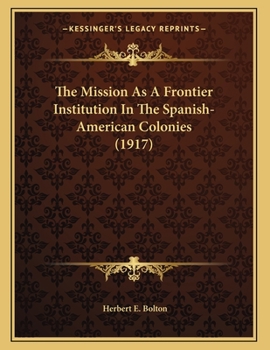 Paperback The Mission As A Frontier Institution In The Spanish-American Colonies (1917) Book