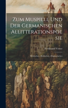 Hardcover Zum Muspilli, Und Der Germanischen Allitterationspoesie: Metrisches.--Kritisches.--Dogmatisches [German] Book