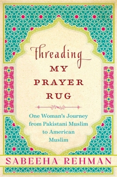 Hardcover Threading My Prayer Rug: One Woman's Journey from Pakistani Muslim to American Muslim Book