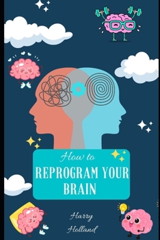 Paperback How to Reprogram Your Brain: A Practical Guide to Transforming Your Mindset Book