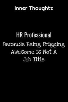 Inner Thoughtz: HR Professional. Because Being Frigging Awesome Isn't A Job Description: 100 Page Lined Notebook