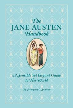 The Jane Austen Handbook: A Sensible Yet Elegant Guide to Her World