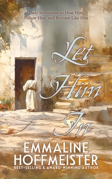 Let Him In: Daily Devotionals to Hear Him, Follow Him, and Become Like Him (Devotionals for Latter-day Saints)