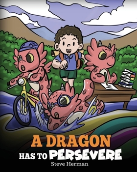 Paperback A Dragon Has To Persevere: A Story About Perseverance, Persistence, and Not Giving Up Book