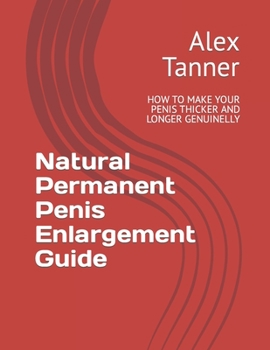 Paperback Natural Permanent Penis Enlargement Guide: How to Make Your Penis Thicker and Longer Genuinelly Book