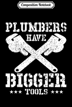 Composition Notebook: Plumbers Have Bigger Tools Gift  Journal/Notebook Blank Lined Ruled 6x9 100 Pages