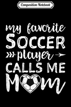 Composition Notebook: Womens My Favorite Soccer Player Calls Me Mom (2) Journal/Notebook Blank Lined Ruled 6x9 100 Pages