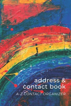 Paperback Address & Contact Book: Small Simple A-Z Organizer Notebook with Tabs - Names Addresses Birthdays Phone Numbers & Notes - Colorful Rainbow - A Book