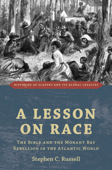A Lesson on Race: The Bible and the Morant Bay Rebellion in the Atlantic World (Histories of Slavery and its Global Legacies)
