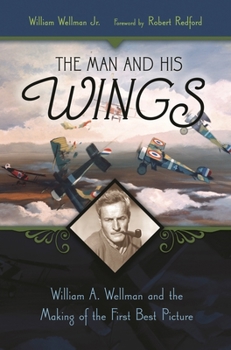 Hardcover The Man and His Wings: William A. Wellman and the Making of the First Best Picture Book