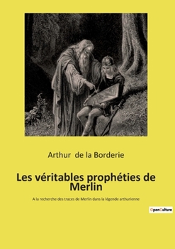 Paperback Les véritables prophéties de Merlin: A la recherche des traces de Merlin dans la légende arthurienne [French] Book