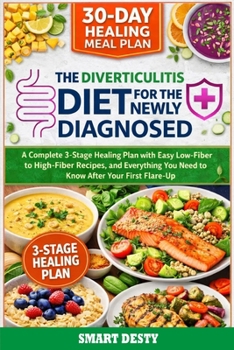 The Diverticulitis Diet for the Newly Diagnosed: A Complete 3-Stage Healing Plan with Easy Low-Fiber to High-Fiber Recipes, a 30-Day Meal Plan, and ... You Need to Know After Your First Flare-Up