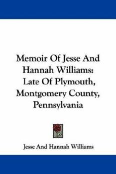 Memoir of Jesse and Hannah Williams: Late of Plymouth, Montgomery County, Pennsylvania (Classic Reprint)