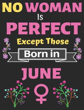 No Woman Is Perfect Except Those Born in June: Birthday Notebook Journal for Women and Girl. Journal Notebook of Birthdays and Christmas Gifts