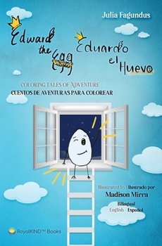 Edward the Egg, Eduardo el Huevo: Coloring Tales of Adventure, Cuentos de Aventuras Para Colorear (Bilingual Version English - Spanish) Have fun while learning Spanish and English!