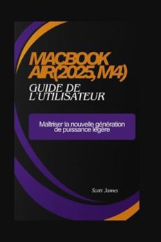 Paperback MacBook Air(2025, M4) guide de l'utilisateur: Maîtriser la nouvelle génération de puissance légère [French] Book