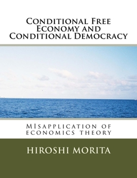 Paperback Conditional Free Economy and Conditional Democracy: MIsapplication of economics theory Book