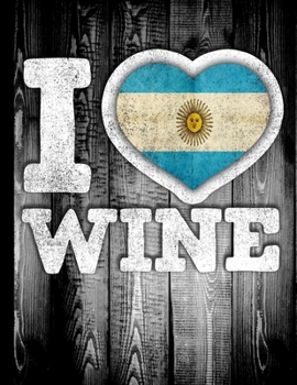 I Love Wine: Argentina Flag in Heart Shape for Argentinian Wine Drinking Lover - Funny Coworker Heritage Gift  Planner Daily Weekly Monthly Undated Calendar Organizer Journal