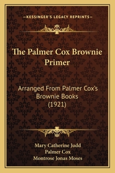 Paperback The Palmer Cox Brownie Primer: Arranged From Palmer Cox's Brownie Books (1921) Book