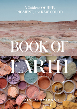 Hardcover Book of Earth: A Guide to Ochre, Pigment, and Raw Color Book