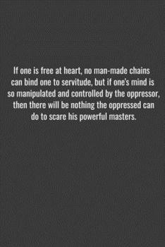 Paperback If one is free at heart, no man-made chains can bind one to servitude, but if one's mind is so manipulated and controlled by the oppressor, then there Book