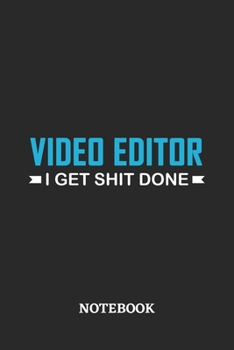 Video Editor I Get Shit Done Notebook: 6x9 inches - 110 ruled, lined pages • Greatest Passionate Office Job Journal Utility • Gift, Present Idea