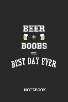 BEER + BOOBS = Best Day Ever Notebook: 6x9 inches - 110 ruled, lined pages • Greatest Alcohol Journal for the best notes, memories and drunk thoughts • Gift, Present Idea