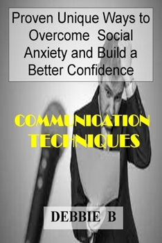 Paperback Communication Techniques: Proven Unique Ways To Overcome Social Anxiety And Build A Better Confidence Book