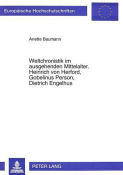 Weltchronistik Im Ausgehenden Mittelalter. Heinrich Von Herford, Gobelinus Person, Dietrich Engelhus