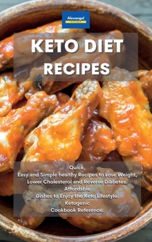 Hardcover Keto Diet Recipes: Quick, Easy and Simple healthy Recipes to Lose Weight, Lower Cholesterol and Reverse Diabetes. Affordable Dishes to Enjoy the Keto Lifestyle. Ketogenic Cookbook Reference. Book