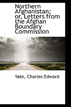 Paperback Northern Afghanistan; Or, Letters from the Afghan Boundary Commission Book
