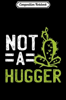 Paperback Composition Notebook: Funny Not A Hugger Gift Cactus Joke Sarcastic Journal/Notebook Blank Lined Ruled 6x9 100 Pages Book