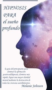 hipnosis para el sueño profundo: la guía del principiante para dominar la afirmación positiva&hipnosis, dormirse más rápido, lograr una mayor claridad ... creencias autolimitantes.