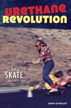 Paperback Urethane Revolution: The Birth of Skate--San Diego 1975 Book