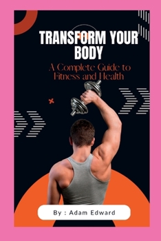 Paperback Transform Your Body: A Complete Guide to Fitness and Health Book