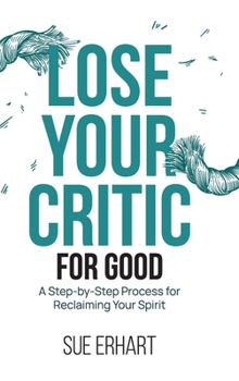Hardcover Lose Your Critic for Good: A Step-by-Step Process for Reclaiming Your Spirit. Book