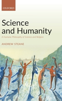 Hardcover Science and Humanity: A Humane Philosophy of Science and Religion Book