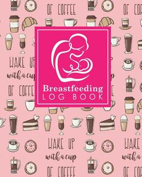 Paperback Breastfeeding Log Book: Baby Feeding Logbook, Breastfeeding Journal, Breastfeeding And Diaper Log, Breastfeeding Tracker, Cute Coffee Cover Book