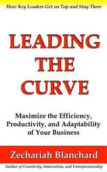 Paperback Leading the Curve: Maximize the Efficiency, Productivity, and Adaptability of Your Business Book