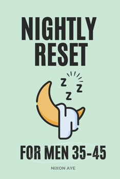 The Nightly Reset For Men 35–45: End Afternoon Energy Crashes In Four Weeks: End afternoon energy crashes within 4 weeks by building a sustainable nightly routine
