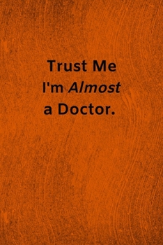 Paperback Trust Me I'm Almost a Doctor: Lined Journal Medical Notebook To Write in Book