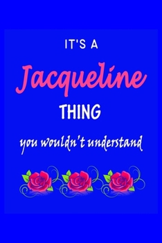 It's A  Jacqueline  Thing You Wouldn't Understand: Jacqueline  First Name Personalized Journal 6x9 Notebook, Wide Ruled (Lined) blank pages Funny ... and Women with Pink Name, Roses, on Blue