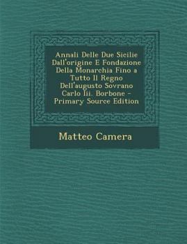 Paperback Annali Delle Due Sicilie Dall'origine E Fondazione Della Monarchia Fino a Tutto Il Regno Dell'augusto Sovrano Carlo III. Borbone [Italian] Book