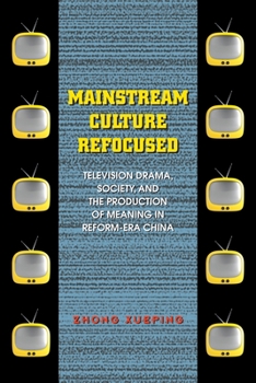 Paperback Mainstream Culture Refocused: Television Drama, Society, and the Production of Meaning in Reform-Era China Book