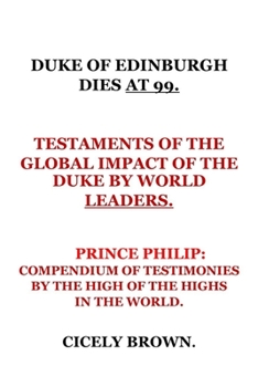 Paperback Duke of Edinburgh Dies at 99.: Prince Philip: Compendium of Testimonies by the High of the Highs in the World. Book